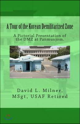 A Tour of the Korean Demilitarized Zone: A Pictorial Presentation of the DMZ at Panmunjom.