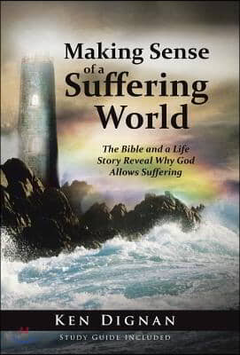 Making Sense of a Suffering World: The Bible and a Life Story Reveal Answers to Why God Allows Suffering