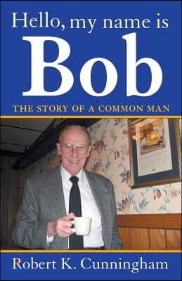 Hello, My Name Is Bob: The Story of a Common Man