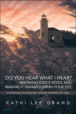 Do You Hear What I Hear? Knowing God&#39;s Voice and Making It Paramount in Your Life