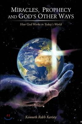 Miracles, Prophecy and God&#39;s Other Ways: How God Works in Today&#39;s World