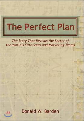 The Perfect Plan: The Story That Reveals the Secret of the World&#39;s Elite Sales and Marketing Teams