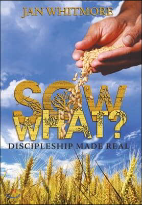 Sow What?: Discipleship Made Real