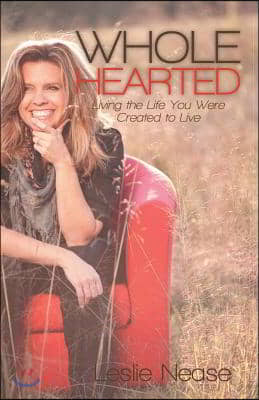 Wholehearted: Living the Life You Were Created to Live