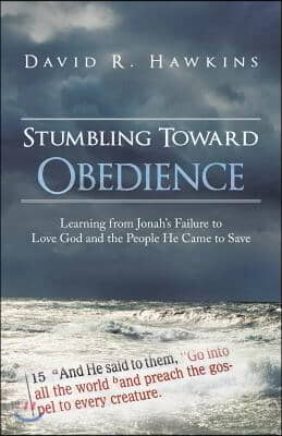 Stumbling Toward Obedience: Learning from Jonah&#39;s Failure to Love God and the People He Came to Save