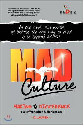 Mad Culture: In the Mad, Mad World of Business the Only Way to Excel Is to Become Mad!