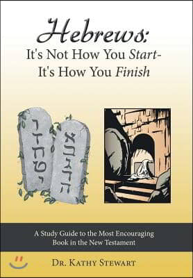 Hebrews: It's Not How You Start--It's How You Finish: A Study Guide to the Most Encouraging Book in the New Testament