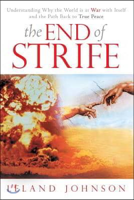 The End of Strife: Understanding Why the World is at War with Itself; and the Path Back to True Peace