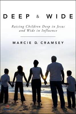 Deep &amp; Wide: Raising Children Deep in Jesus and Wide in Influence