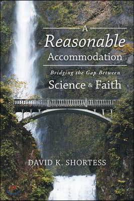 A Reasonable Accommodation: Bridging the Gap Between Science and Faith