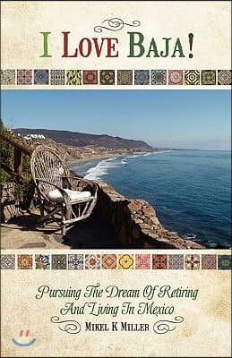 I Love Baja!: Pursuing The Dream of Retiring and Living in Mexico