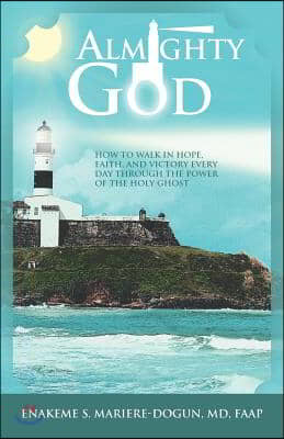 Almighty God: How to Walk in Hope, Faith, and Victory Everyday Through the Power of the Holy Ghost