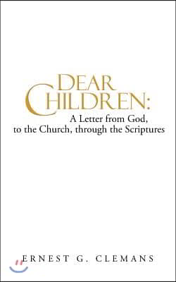 Dear Children: A Letter from God, to the Church, Through the Scriptures: Volume One