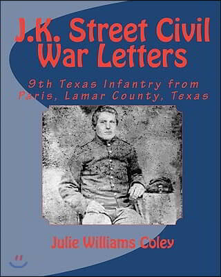 J.K. Street Civil War Letters: 9th Texas Infantry from Paris, Lamar County, Texas