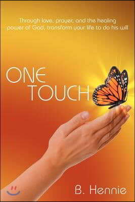 One Touch: Through love, prayer, and the healing power of God, transform your life to do his will