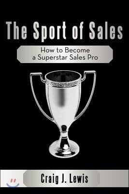 The Sport of Sales: How to Become a Superstar Sales Pro