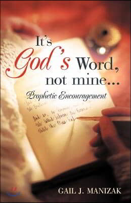 It&#39;s God&#39;s Word, Not Mine...: Prophetic Encouragement