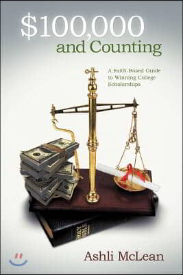 $100,000 and Counting: A Faith-Based Guide to Winning College Scholarships