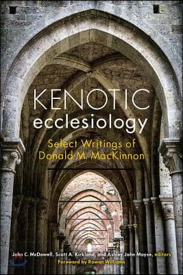 Kenotic Ecclesiology: Select Writings of Donald M. MacKinnon