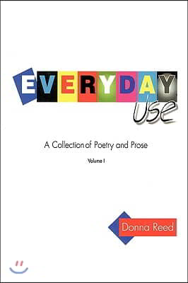 Everyday Use: A collection of poetry and prose. Volume I