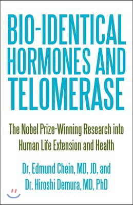 Bio-identical Hormones and Telomerase: The Nobel Prize-Winning Research into Human Life Extension and Health