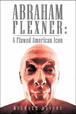 Abraham Flexner: A Flawed American Icon