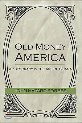 Old Money America: Aristocracy in the Age of Obama