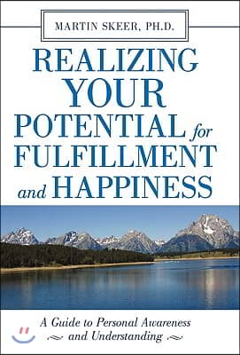 Realizing Your Potential for Fulfillment and Happiness: A Guide to Personal Awareness and Understanding