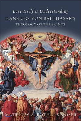 Love Itself Is Understanding: Hans Urs Von Balthasar&#39;s Theology of the Saints