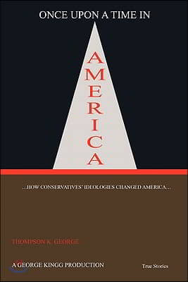 Once Upon a Time in America: ...How Conservatives&#39; Ideologies Changed America...