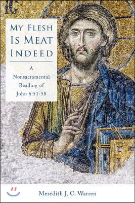 My Flesh Is Meat Indeed: A Nonsacramental Reading of John 6:51-58