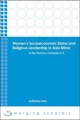 Women's Socioeconomic Status and Religious Leadership in Asia Minor: In the First Two Centuries C.E.