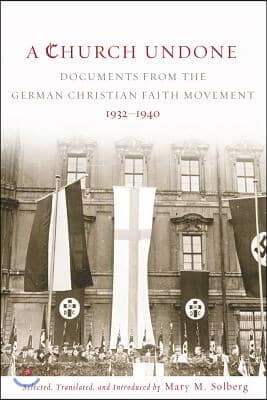 A Church Undone: Documents from the German Christian Faith Movement, 1932-1940