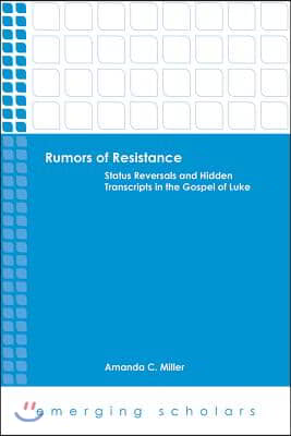 Rumors of Resistance: Status Reversals and Hidden Transcripts in the Gospel of Luke