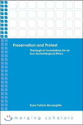 Preservation and Protest: Theological Foundations for an Eco-Eschatological Ethics