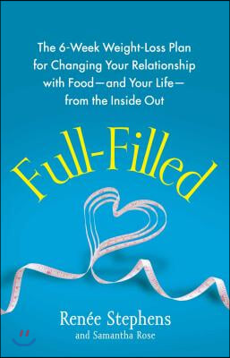 Full-Filled: The 6-Week Weight-Loss Plan for Changing Your Relationship with Food-And Your Life-From the Inside Out