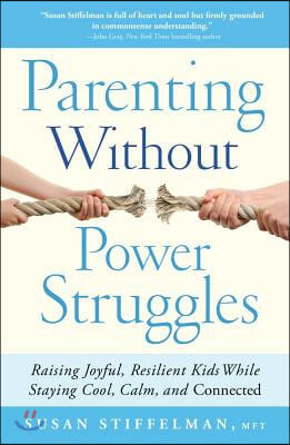 Parenting Without Power Struggles: Raising Joyful, Resilient Kids While Staying Cool, Calm, and Connected