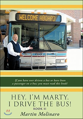 Hey, I&#39;m Marty. I Drive the Bus! Book II: If You Have Ever Driven a Bus or Have Been a Passenger on a Bus; You Must Read This Book!