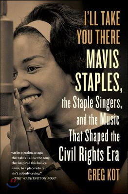 I&#39;ll Take You There: Mavis Staples, the Staple Singers, and the March Up Freedom&#39;s Highway