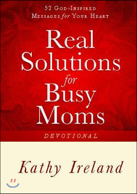 Real Solutions for Busy Moms Devotional: 52 God-Inspired Messages for Your Heart