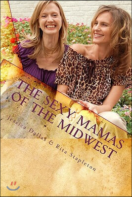 The Sexy Mamas of the Midwest: The Guide to Gardening the Soul