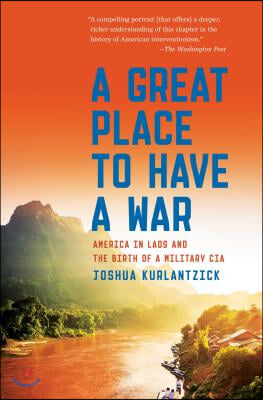 A Great Place to Have a War: America in Laos and the Birth of a Military CIA