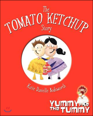 The Tomato Ketchup Story: Yummy For The Tummy