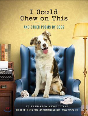 I Could Chew on This: And Other Poems by Dogs (Animal Lovers Book, Gift Book, Humor Poetry)