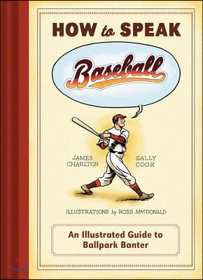 How to Speak Baseball: An Illustrated Guide to Ballpark Banter