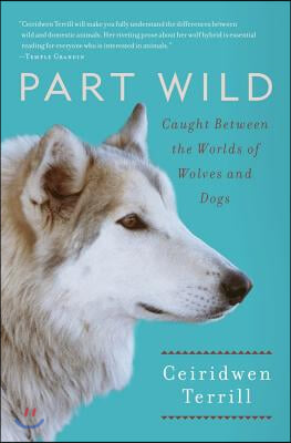 Part Wild: Caught Between the Worlds of Wolves and Dogs