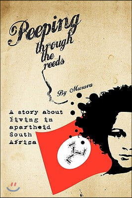 Peeping Through the Reeds: A Story about Living in Apartheid South Africa