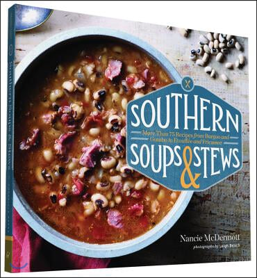 Southern Soups &amp; Stews: More Than 75 Recipes from Burgoo and Gumbo to Etouffee and Fricassee