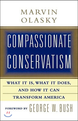 Compassionate Conservatism: What It Is, What It Does, and How It Can Transform