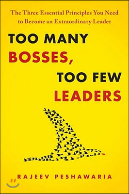 Too Many Bosses, Too Few Leaders: The Three Essential Principles You Need to Become